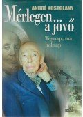 André Kostolany - Mérlegen a jövő
