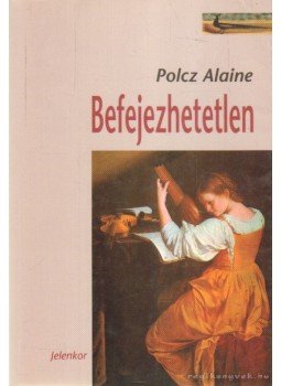Polcz Alaine - Befejezhetetlen Polcz Alaine - Befejezhetetlen, Pécs 2009 antikvár könyv