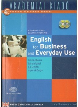 Radványi Tamás, Székács Györgyné dr. - English for Business and Everyday Use Radványi Tamás, Székács Györgyné dr. - English for Business and Everyday Use, 2009 antikvár könyv