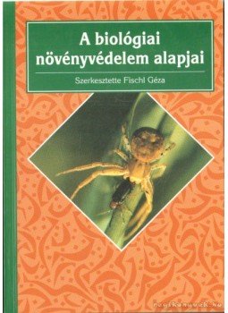 Fischl Géza (Szerk.) - A biológiai növényvédelem alapjai Fischl Géza (Szerk.) - A biológiai növényvédelem alapjai, Budaspest 2000 antikvár könyv