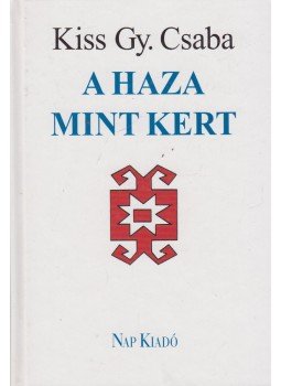 Kiss Gy. Csaba - A haza mint kert Kiss Gy. Csaba - A haza mint kert, Budapest 2005 antikvár könyv