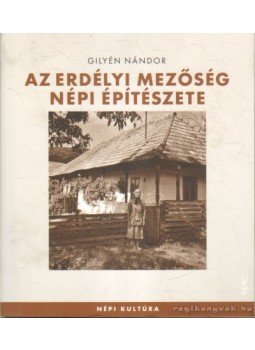 Gilyén Nándor - Az erdélyi mezőség népi építészete Gilyén Nándor - Az erdélyi mezőség népi építészete, Budapest 2005 antikvár könyv