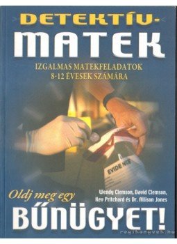 Clemson, Wendy, Clemson, David, Pritchard, Kev, Jones, Allison Dr. - Detektív matek Clemson, Wendy, Clemson, David, Pritchard, Kev, Jones, Allison Dr. - Detektív matek, 2009 antikvár könyv