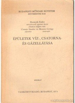 Csiszár Sándor, Hornyák Endre, Mosoni György - Épületek víz-, csatorna- és gázellátása Csiszár Sándor, Hornyák Endre, Mosoni György - Épületek víz-, csatorna- és gázellátása, Budapest 1974 antikvár könyv