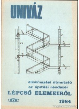 - UNIVÁZ alkalmazási útmutató az építési rendszer lépcső elemeiről - UNIVÁZ alkalmazási útmutató az építési rendszer lépcső elemeiről, 1984 antikvár könyv