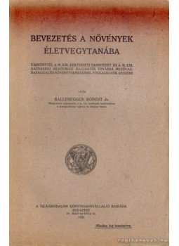 Ballenegger Róbert - Bevezetés a növények életvegytranába Ballenegger Róbert - Bevezetés a növények életvegytranába, Budapest 1922 antikvár könyv
