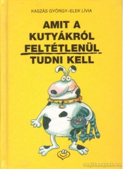 Kaszás György - Amit a kutyákról feltétlenül tudni kell Kaszás György - Amit a kutyákról feltétlenül tudni kell, Budapest 2000 antikvár könyv