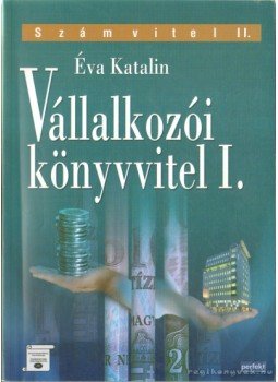 Éva Katalin - Vállalkozói könyvvitel I. Éva Katalin - Vállalkozói könyvvitel I., 2006 antikvár könyv