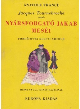 Anatole France - Jacques Tournebroche vagyis Nyársforgató Jakab meséi Anatole France - Jacques Tournebroche vagyis Nyársforgató Jakab meséi, Budapest 1958 antikvár könyv