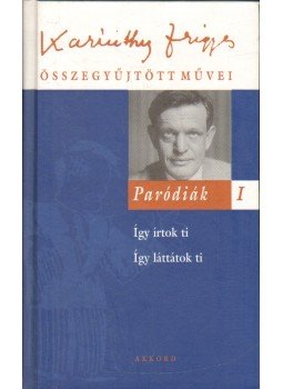 Karinthy Frigyes - Paródiák I. - Karinthy Frigyes összegyűjtött művei 6. Karinthy Frigyes - Paródiák I. - Karinthy Frigyes összegyűjtött művei 6., Budapest 2001 antikvár könyv