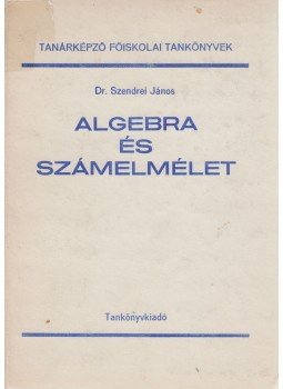 Szendrei János - Algebra és számelmélet Szendrei János - Algebra és számelmélet, Budapest 1978 antikvár könyv