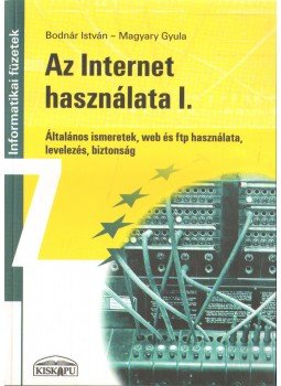 Bodnár István, Magyary Gyula - Az Internet használata I. Bodnár István, Magyary Gyula - Az Internet használata I., Budapest 2004 antikvár könyv