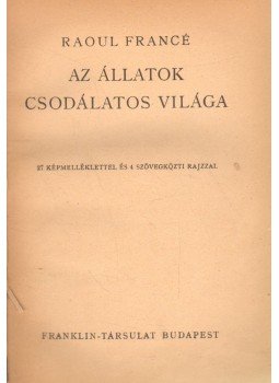 Francé, Raoul - Az állatok csodálatos világa Francé, Raoul - Az állatok csodálatos világa, Budapest 0 antikvár könyv