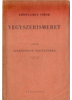 Erdey-Grúz Tibor - Vegyszerismeret I. Kötet Erdey-Grúz Tibor - Vegyszerismeret I. Kötet, Budapest 1943 antikvár könyv