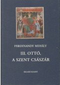Ferdinandy Mihály - III. Ottó, A szent császár