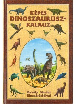 Zubály Sándor - Képes dinoszaurusz-kalauz Zubály Sándor - Képes dinoszaurusz-kalauz, Budapest 2000 antikvár könyv