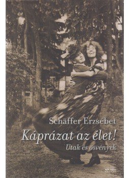 Schäffer Erzsébet - Káprázat az élet! Schäffer Erzsébet - Káprázat az élet!, Budapest 2013 antikvár könyv