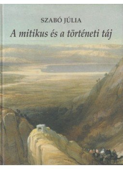 Szabó Júlia - A mitikus és a történeti táj Szabó Júlia - A mitikus és a történeti táj, Budapest 2000 antikvár könyv