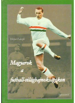 Hetyei László - Magyarok a futball-világbajnokságokon Hetyei László - Magyarok a futball-világbajnokságokon, 2006 antikvár könyv