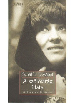 Schäffer Erzsébet - A szőlővirág illata Schäffer Erzsébet - A szőlővirág illata, Budapest 2011 antikvár könyv