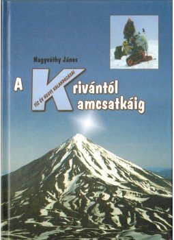 Nagyváthy János - A Krivántól Kamcsatkáig Nagyváthy János - A Krivántól Kamcsatkáig, 2006 antikvár könyv