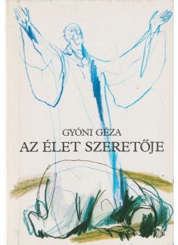 Gyóni Géza - Az Élet szeretője, Budapest 1984 antikvár könyv