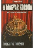 Vécsey Olivér - A magyar korona titokzatos története