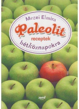 Mezei Elmira - Paleolit receptek hétköznapokra Mezei Elmira - Paleolit receptek hétköznapokra, Budapest 2012 antikvár könyv