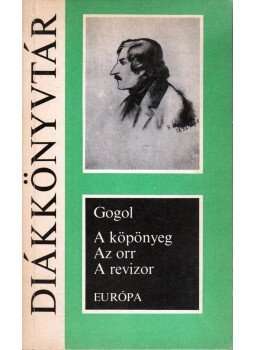 Gogol, Nyikolaj Vaszilijevics - A köpönyeg / Az orr / A revizor Gogol, Nyikolaj Vaszilijevics - A köpönyeg / Az orr / A revizor, Budapest 1987 antikvár könyv