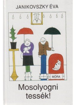Janikovszky Éva - Mosolyogni tessék! Janikovszky Éva - Mosolyogni tessék!, Budapest 1999 antikvár könyv