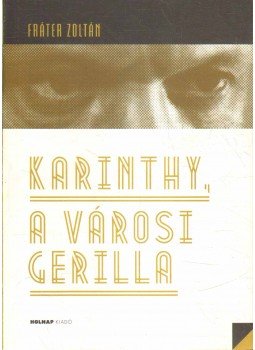 Fráter Zoltán - Karinthy, a városi gerilla Fráter Zoltán - Karinthy, a városi gerilla, Budapest 2013 antikvár könyv