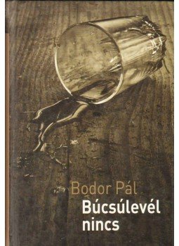 Bodor Pál - Búcsúlevél nincs Bodor Pál - Búcsúlevél nincs, 0 antikvár könyv