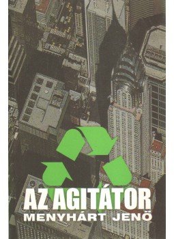 Menyhárt Jenő - Az agitátor Menyhárt Jenő - Az agitátor, Budapest 2008 antikvár könyv
