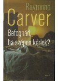 Raymond Carver - Befognád, ha szépen kérlek?