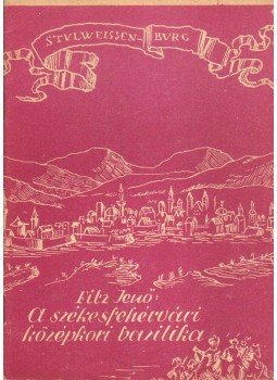 Fitz Jenő - A székesfehérvári középkori bazilika Fitz Jenő - A székesfehérvári középkori bazilika, Székesfehérvár 1956 antikvár könyv