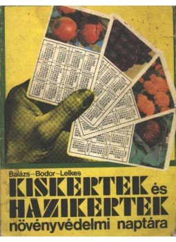 Bodor János, Balázs Klára, Lelkes Lajos - Kiskertek és házikertek növényvédelmi naptára, Budapest 1975 antikvár könyv