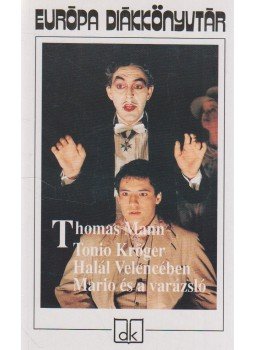 Thomas Mann - Tonio Kröger / Halál Velencében / Mario és a varázsló Thomas Mann - Tonio Kröger / Halál Velencében / Mario és a varázsló, Budapest 2005 antikvár könyv