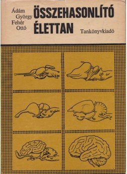 Ádám György, Fehér Ottó - Összehasonlító élettan Ádám György, Fehér Ottó - Összehasonlító élettan, Budapest 1975 antikvár könyv