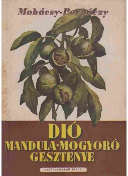 Porpáczy Aladár, Mohácsi Mátyás - Dió-, mandula-, mogyoró-, gesztenyetermesztés és nemesítés Porpáczy Aladár, Mohácsi Mátyás - Dió-, mandula-, mogyoró-, gesztenyetermesztés és nemesítés, Budapest 1951 antikvár könyv