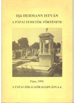 Ifjú Hermann István - A pápai temetők története Ifjú Hermann István - A pápai temetők története, Pápa 1995 antikvár könyv