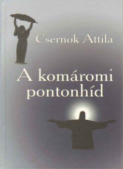 Csernok Attila - A komáromi pontonhíd Csernok Attila - A komáromi pontonhíd, Budapest 2008 antikvár könyv