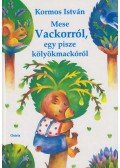 Kormos István - Mese Vackorról, egy pisze kölyökmackóról