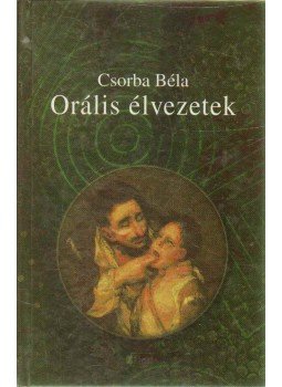 Csorba Béla - Orális élvezetek Csorba Béla - Orális élvezetek, Újvidék 2008 antikvár könyv