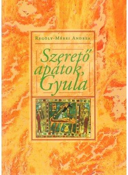 Regöly-Mérei Andrea - Szerető apátok, Gyula Regöly-Mérei Andrea - Szerető apátok, Gyula, Debrecen 2012 antikvár könyv
