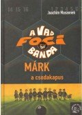 Joachim Masannek - Márk, a csodakapus - A vad focibanda 13. - A vad focibanda - 13. rész