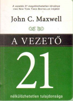 Maxwell, John C. - A vezető 21 nélkülözhetetlen tulajdonsága Maxwell, John C. - A vezető 21 nélkülözhetetlen tulajdonsága, Budapest 2007 antikvár könyv