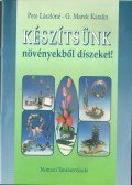 Pete Lászlóné,G. Marek Katalin - Készítsünk növényekből díszeket!