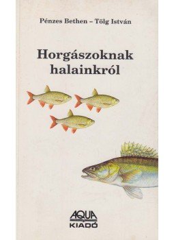 Pénzes Bethen, Tölg István - Horgászoknak halainkról Pénzes Bethen, Tölg István - Horgászoknak halainkról, Budapest 1994 antikvár könyv