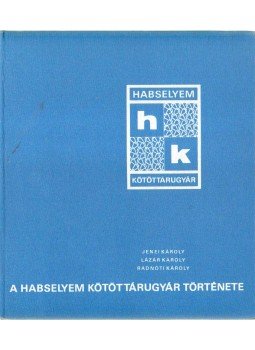 Jenei Károly, Radnóti Károly, Lázár Károly - A Habselyem Kötöttárugyár története Jenei Károly, Radnóti Károly, Lázár Károly - A Habselyem Kötöttárugyár története, Budapest 1971 antikvár könyv
