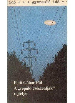 Pető Gábor Pál - A "repülő csészealjak" rejtélye Pető Gábor Pál - A "repülő csészealjak" rejtélye, Budapest 1983 antikvár könyv